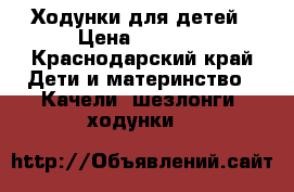 Ходунки для детей › Цена ­ 1 000 - Краснодарский край Дети и материнство » Качели, шезлонги, ходунки   